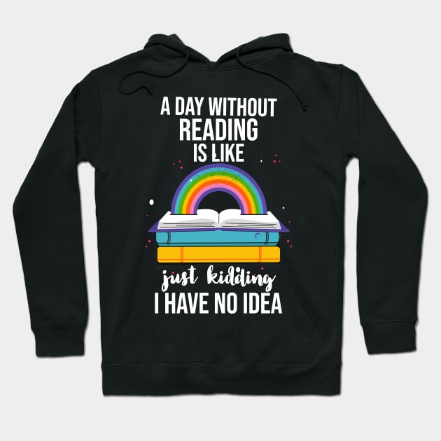 A Day Without Reading Is Like Just Kidding I Have No Idea Hoodie by Little Designer